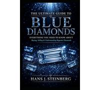 The Ultimate Guide to Blue Diamonds: A Complete Guide to the Science, History, Grading, Valuation, Collecting, and Investment Potential of Natural Blue Diamonds.