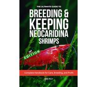 The Ultimate Guide to Breeding & Keeping Neocaridina Shrimps: Secret to Breeding Tons of Shrimps - Complete Handbook for Care, Breeding, and Profit