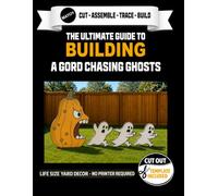 The Ultimate Guide to Building a Gord Chasing Ghosts Display: A Full-Color Print-at-Home Template Book for Creating a 4-Foot Halloween Yard Display