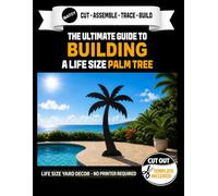 The Ultimate Guide to Building a Palm Tree. Life Size Cut Out Template Included.: Build a Life-Size Palm Tree Decoration - No Printer Required