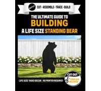 The Ultimate Guide to Building a Standing Bear: Full-Size Pattern Pieces for Building a Life-Size Standing Bear