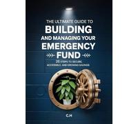 The Ultimate Guide to Building and Managing Your Emergency Fund: 26 Steps to Secure, Accessible, and Growing Savings