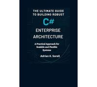 The Ultimate Guide to Building Robust C# Enterprise Architecture: A Practical Approach for Scalable and Flexible Systems