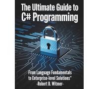 The Ultimate Guide to C# Programming: From Language Fundamentals to Enterprise-Level Solutions: 7