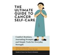 The Ultimate Guide to Cancer Self-Care: Comfort Routines, Journaling Prompts, and Simple Tools for Everyday Strength