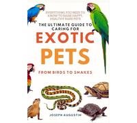 The Ultimate Guide to Caring for Exotic Pets: From Birds to Snakes: Essential Tips for Keeping Your Rare Pets Happy, Healthy, and Safe