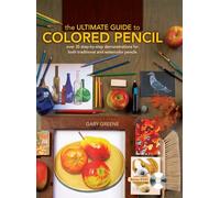 The Ultimate Guide to Colored Pencil: Over 35 Step-By-Step Demonstrations for