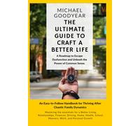 The Ultimate Guide to Craft a Better Life: A Roadmap to Escape Dysfunction and Unleash the Power of Common Sense