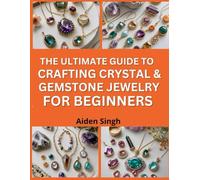 The Ultimate Guide To Crafting Crystal & Gemstone Jewelry for Beginners: Wrap, Set, and Style Natural Stones for Stunning DIY Pieces