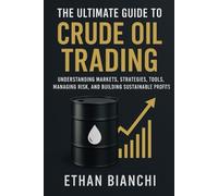 The Ultimate Guide to Crude Oil Trading: Understanding Markets, Strategies, Tools, Managing Risk, and Building Sustainable Profits.