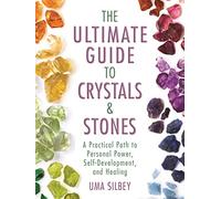 The Ultimate Guide to Crystals & Stones: A Practical Path to Personal Power, Self-Development, and Healing