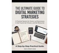 The Ultimate Guide to Digital Marketing Strategies: A Practical System for Owner-Led Businesses to Get Found, Get Chosen, and Get Measured