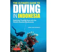 The Ultimate Guide to Diving in Indonesia: Exploring the Tropical Seas With the World's Greatest Marine Biodiversity