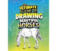 The Ultimate Guide to Drawing Beautiful Horses!
