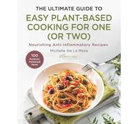 The Ultimate Guide to Easy Plant-based Cooking for One (Or Two): Nourishing Anti-inflammatory Recipes