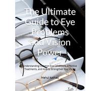 The Ultimate Guide to Eye Problems and Vision Power: Understanding Common Eye Conditions, Effective Treatments, and How to Strengthen Your Vision