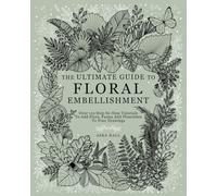 The Ultimate Guide To Floral Embellishment: Over 110 Step-by-Step Tutorials To Add Flora, Fauna And Flourishes To Your Flower Drawings