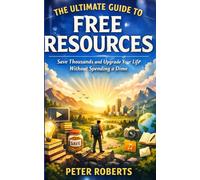 The Ultimate Guide to Free Resources: Save Thousands and Upgrade Your Life Without Spending a Dime