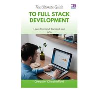 The Ultimate Guide to Full Stack Development: Learn Frontend, Backend, and APIs