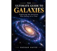 The Ultimate Guide to Galaxies: A Beginner's Guide to Galaxy Types, Dark Matter, and the Structure of the Universe