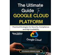 The Ultimate Guide to GOOGLE CLOUD PLATFORM: Practical Strategies for Security, Compliance, and High Availability