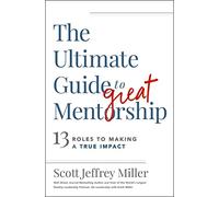 Scott Jeffrey Miller The Ultimate Guide to Great Mentorship (Tascabile)
