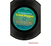 The Ultimate Guide to Great Reggae: The Complete Story of Reggae Told Thro...