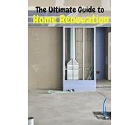 The Ultimate Guide to Home Renovation