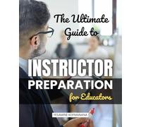 The Ultimate Guide to Instructor Preparation for Educators: Proven Strategies to Enhance Teaching, Build Connections, and Lead with Confidence in the Classroom