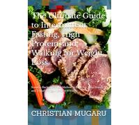 The Ultimate Guide to Intermittent Fasting, High Protein, and Walking for Weight Loss: Science-Backed 3-Pillar Method to Burn Fat, Keep Muscle, and Transform Your Body in 6 Weeks