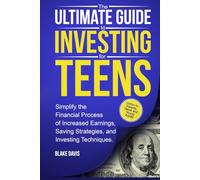 The Ultimate Guide to Investing for Teens: Simplify the Process of Increased Earnings, Saving Strategies, and Investing Techniques