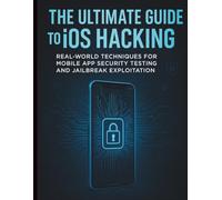 The Ultimate Guide to iOS Hacking: Real-World Techniques for Mobile App Security Testing and Jailbreak Exploitation