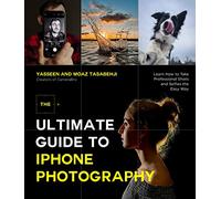 The Ultimate Guide to Iphone Photography: Learn How to Take Professional Shots and Selfies the Easy Way