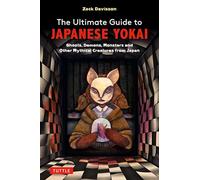 The Ultimate Guide to Japanese Yokai: Ghosts, Demons, Monsters and Other Mythical Creatures from Japan