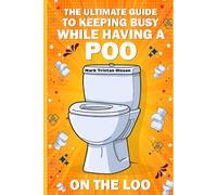 The Ultimate Guide to Keeping Busy While Having a POO On The Loo: Jokes, Puzzles, Facts & More! (Perfect Gag Gift)