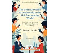The Ultimate Guide to Leadership in the AI & Automation World: The Lincoln Method for Efficient Remote Leadership