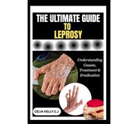 THE ULTIMATE GUIDE TO LEPROSY: Understanding Causes, Treatment & Eradication