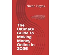 The Ultimate Guide to Making Money Online in 2026: The Complete Beginner-to-Advanced Blueprint for Building Income with AI, Freelancing, Digital Products, Content Creation, Remote Work, and Modern Onl
