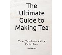 The Ultimate Guide to Making Tea: Types, Techniques, and the Perfect Brew
