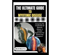 THE ULTIMATE GUIDE TO MYOTONIC DISEASE: Navigating The Complexities Of Myotonic Disease: A Detailed Exploration For Patients And Caregivers"