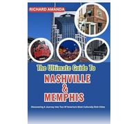 THE ULTIMATE GUIDE TO NASHVILLE AND MEMPHIS: Discovering A Journey Into Two Of America's Most Culturally Rich Cities