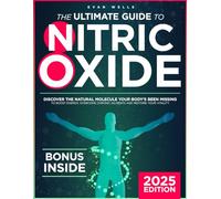 The Ultimate Guide to Nitric Oxide: Discover How to Naturally Restore Your NO Levels | A 30-Day Plan to Boost Energy, Treat Chronic Ailments, and Reclaim Your Vitality