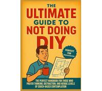 The Ultimate Guide to Not Doing DIY: Honourable Excuses and Noble Procrastination
