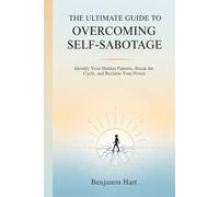 THE ULTIMATE GUIDE TO OVERCOMING SELF-SABOTAGE: Identify Your Hidden Patterns, Break the Cycle, and Reclaim Your Power