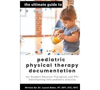 The Ultimate Guide to Pediatric Physical Therapy Documentation: For Student Physical Therapists and PTs Transitioning into Pediatric Practice