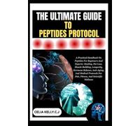 THE ULTIMATE GUIDE TO PEPTIDES PROTOCOL: A Practical Handbook On Peptides For Beginners And Experts: Healing, Fat Loss, Muscle Building, Longevity, ... For Diet, Fitness, And Scientific Wellness