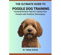 THE ULTIMATE GUIDE TO POODLE DOG TRAINING: Comprehensive Tips for raising Your Poodle with Positive Techniques