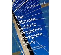 The Ultimate Guide to [Project-to-Complete Book]: Transform Your [Project] with Proven Techniques and Expert Tips