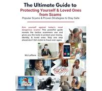 The Ultimate Guide to Protecting Yourself & Your Loved Ones from Scams: Popular Scams & Proven Strategies to Stay Safe