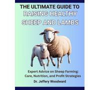 The Ultimate Guide to Raising Healthy Sheep and Lambs: Expert Advice on Sheep Farming: Care, Nutrition, and Profit Strategies
